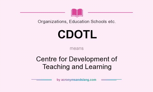 What does CDOTL mean? It stands for Centre for Development of Teaching and Learning