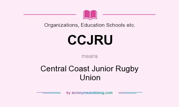 What does CCJRU mean? It stands for Central Coast Junior Rugby Union