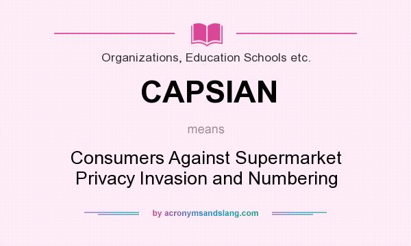 What does CAPSIAN mean? It stands for Consumers Against Supermarket Privacy Invasion and Numbering