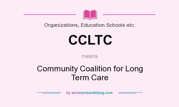 What does CCLTC mean? It stands for Community Coalition for Long Term Care