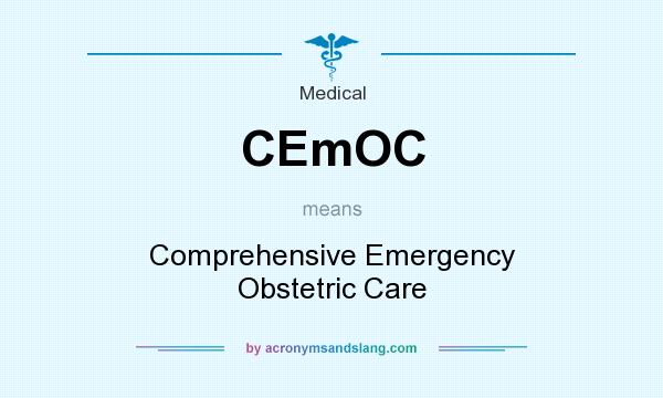 What does CEmOC mean? It stands for Comprehensive Emergency Obstetric Care