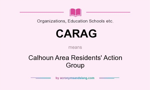 What does CARAG mean? It stands for Calhoun Area Residents` Action Group