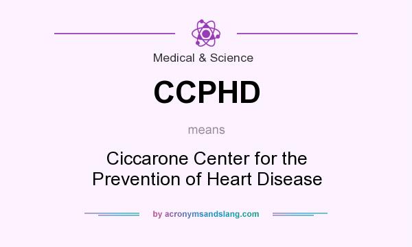 What does CCPHD mean? It stands for Ciccarone Center for the Prevention of Heart Disease