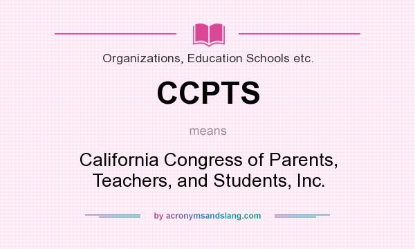 What does CCPTS mean? It stands for California Congress of Parents, Teachers, and Students, Inc.