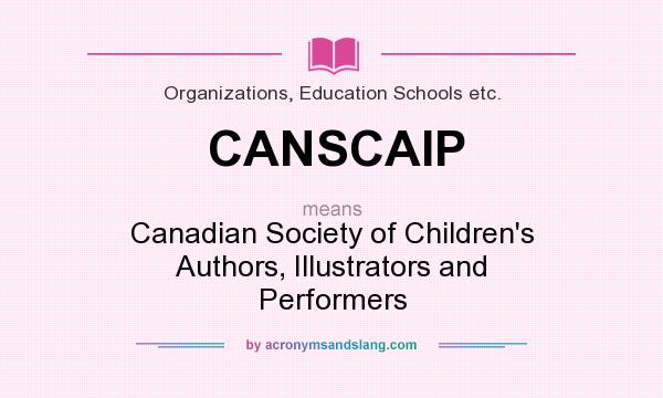 What does CANSCAIP mean? It stands for Canadian Society of Children`s Authors, Illustrators and Performers