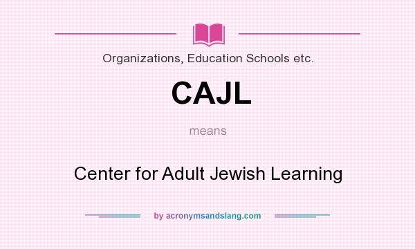 What does CAJL mean? It stands for Center for Adult Jewish Learning