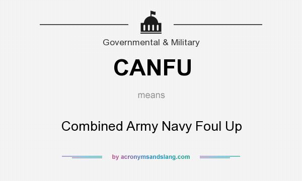 What does CANFU mean? It stands for Combined Army Navy Foul Up