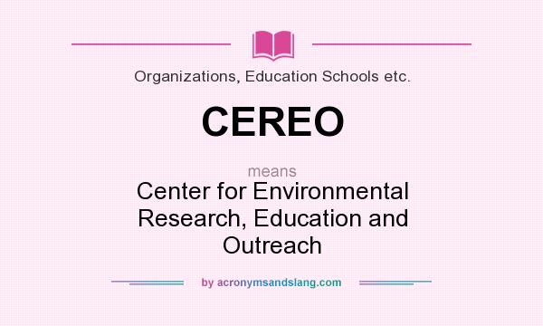 What does CEREO mean? It stands for Center for Environmental Research, Education and Outreach