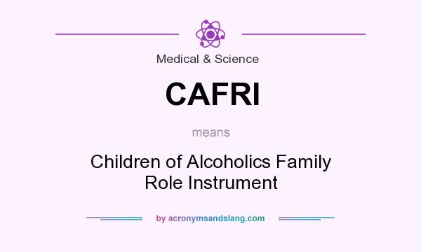 What does CAFRI mean? It stands for Children of Alcoholics Family Role Instrument