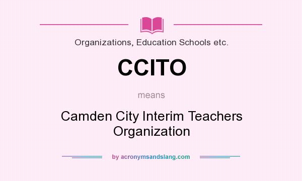 What does CCITO mean? It stands for Camden City Interim Teachers Organization