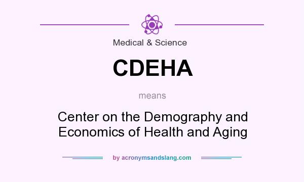 What does CDEHA mean? It stands for Center on the Demography and Economics of Health and Aging