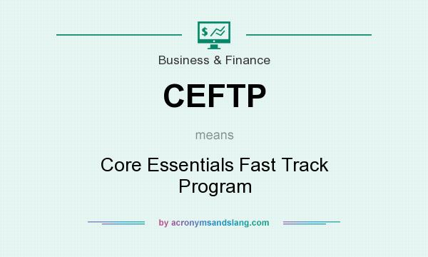 What does CEFTP mean? It stands for Core Essentials Fast Track Program