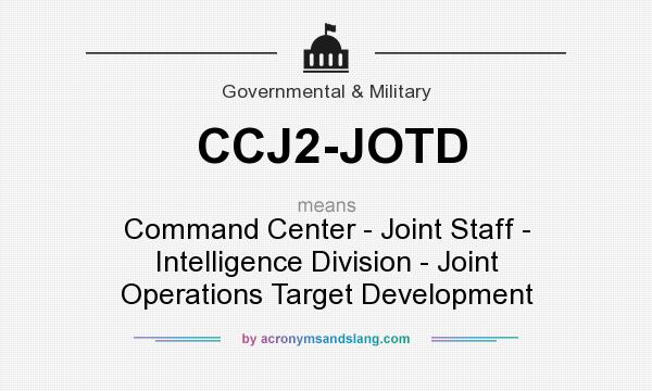What does CCJ2-JOTD mean? It stands for Command Center - Joint Staff - Intelligence Division - Joint Operations Target Development