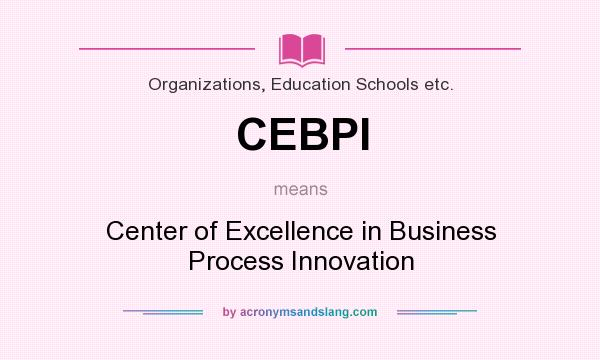 What does CEBPI mean? It stands for Center of Excellence in Business Process Innovation
