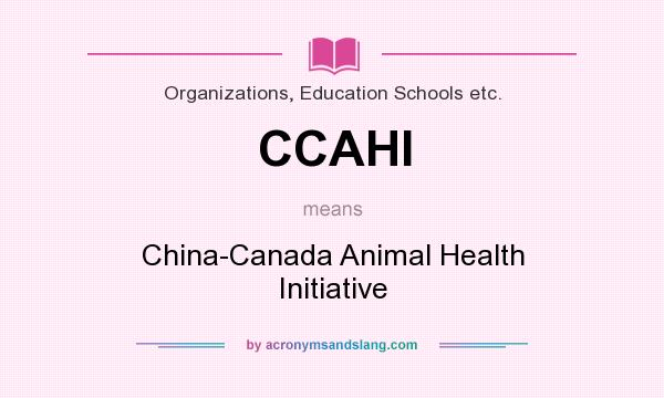 What does CCAHI mean? It stands for China-Canada Animal Health Initiative