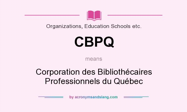 What does CBPQ mean? It stands for Corporation des Bibliothécaires Professionnels du Québec
