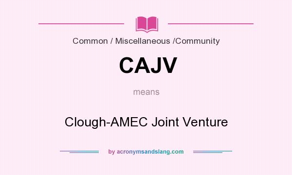 What does CAJV mean? It stands for Clough-AMEC Joint Venture