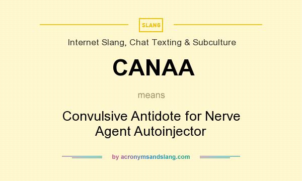 What does CANAA mean? It stands for Convulsive Antidote for Nerve Agent Autoinjector