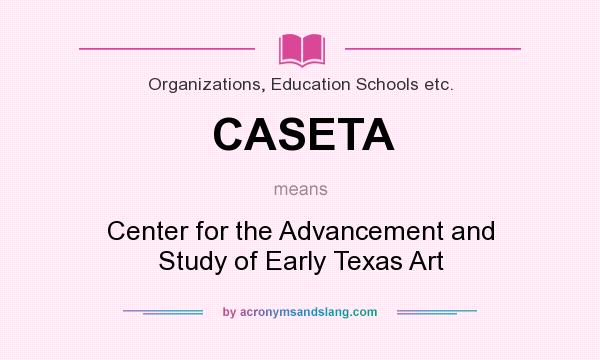 What does CASETA mean? It stands for Center for the Advancement and Study of Early Texas Art
