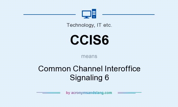 What does CCIS6 mean? It stands for Common Channel Interoffice Signaling 6
