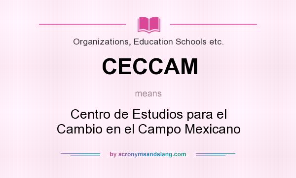 What does CECCAM mean? It stands for Centro de Estudios para el Cambio en el Campo Mexicano