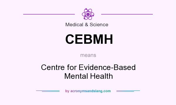 What does CEBMH mean? It stands for Centre for Evidence-Based Mental Health
