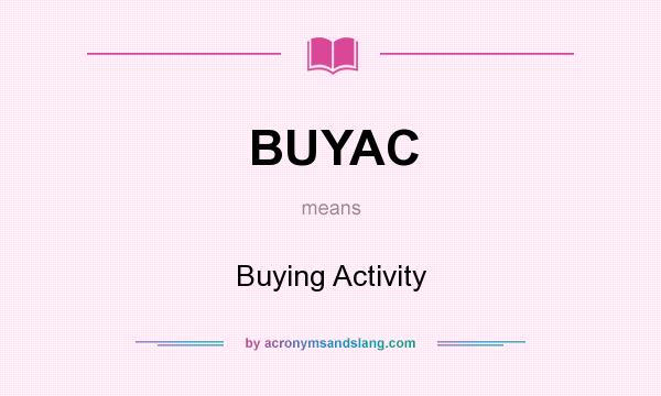 What does BUYAC mean? It stands for Buying Activity