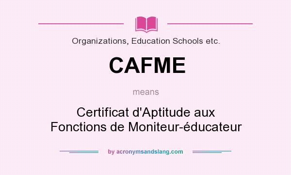 What does CAFME mean? It stands for Certificat d`Aptitude aux Fonctions de Moniteur-éducateur