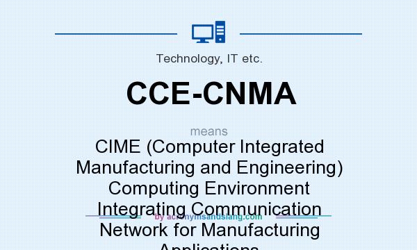 What does CCE-CNMA mean? It stands for CIME (Computer Integrated Manufacturing and Engineering) Computing Environment Integrating Communication Network for Manufacturing Applications