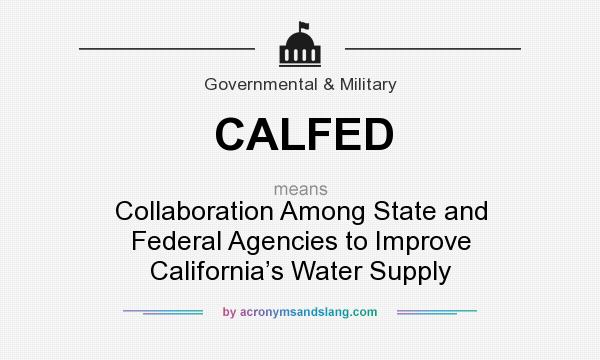 What does CALFED mean? It stands for Collaboration Among State and Federal Agencies to Improve California’s Water Supply