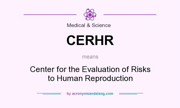 What does CERHR mean? It stands for Center for the Evaluation of Risks to Human Reproduction