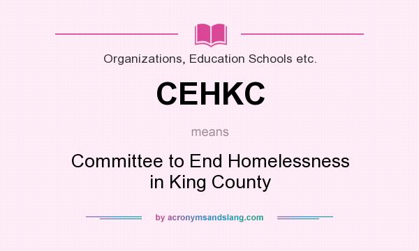 What does CEHKC mean? It stands for Committee to End Homelessness in King County