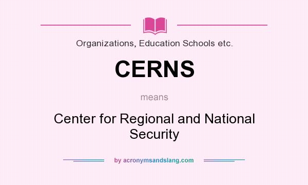 What does CERNS mean? It stands for Center for Regional and National Security