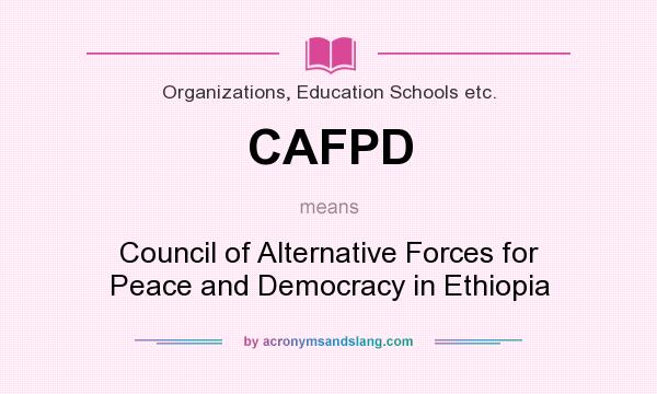 What does CAFPD mean? It stands for Council of Alternative Forces for Peace and Democracy in Ethiopia