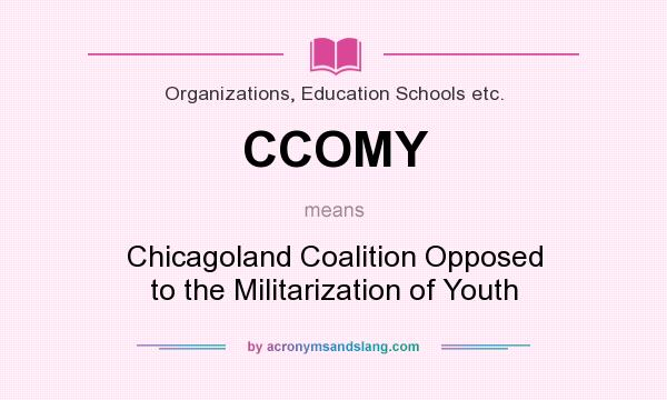 What does CCOMY mean? It stands for Chicagoland Coalition Opposed to the Militarization of Youth