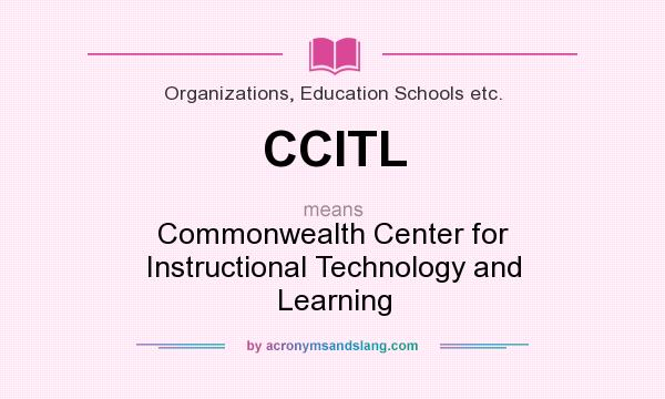 What does CCITL mean? It stands for Commonwealth Center for Instructional Technology and Learning