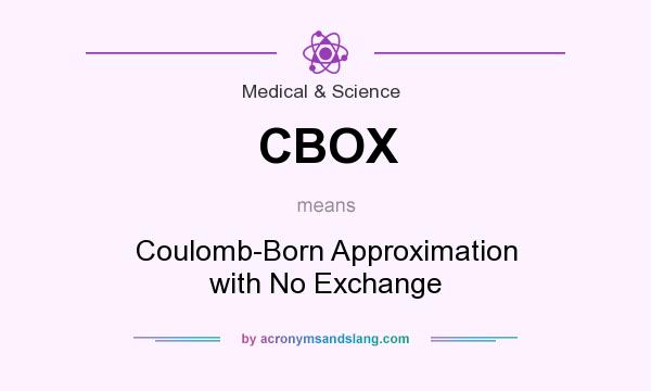 What does CBOX mean? It stands for Coulomb-Born Approximation with No Exchange