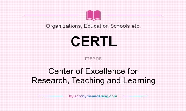 What does CERTL mean? It stands for Center of Excellence for Research, Teaching and Learning