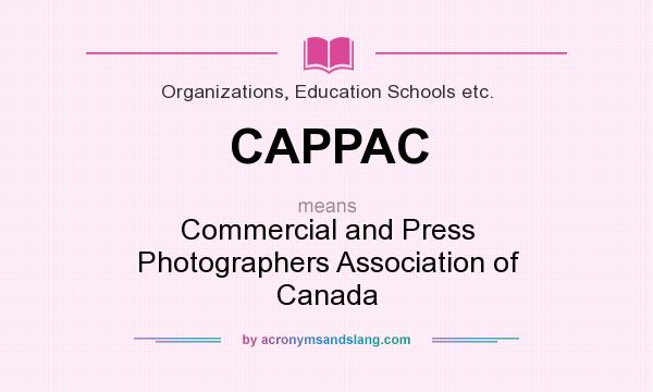 What does CAPPAC mean? It stands for Commercial and Press Photographers Association of Canada