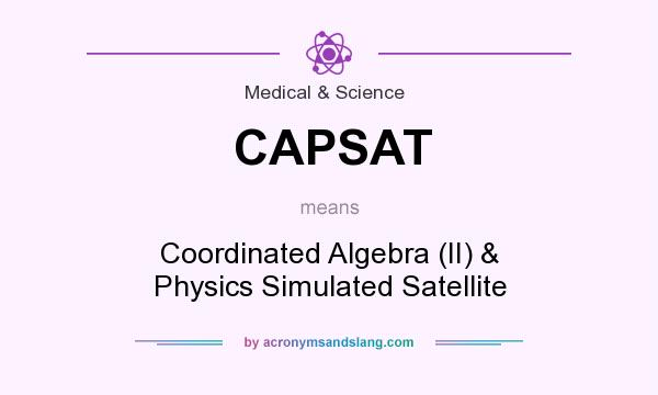 What does CAPSAT mean? It stands for Coordinated Algebra (II) & Physics Simulated Satellite