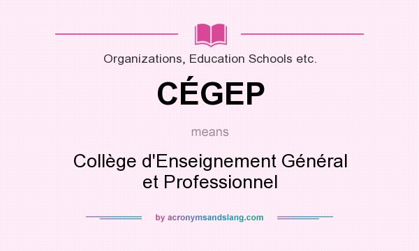 What does CÉGEP mean? It stands for Collège d`Enseignement Général et Professionnel