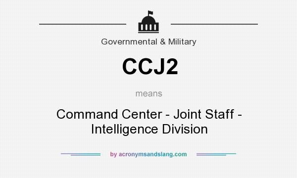What does CCJ2 mean? It stands for Command Center - Joint Staff - Intelligence Division