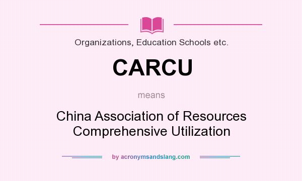 What does CARCU mean? It stands for China Association of Resources Comprehensive Utilization