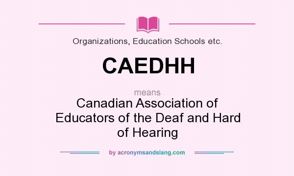 What does CAEDHH mean? It stands for Canadian Association of Educators of the Deaf and Hard of Hearing