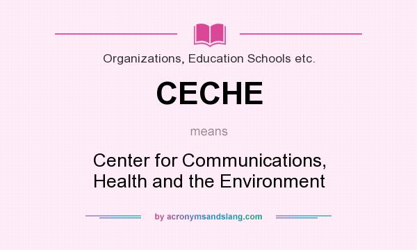 What does CECHE mean? It stands for Center for Communications, Health and the Environment