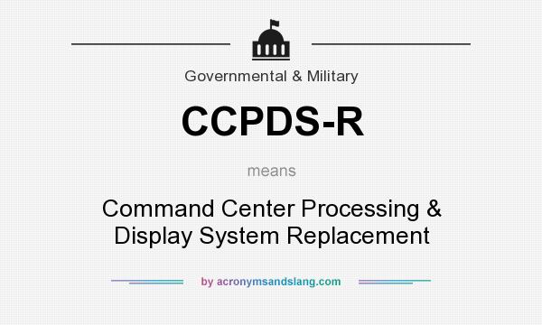 What does CCPDS-R mean? It stands for Command Center Processing & Display System Replacement
