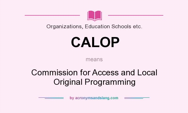 What does CALOP mean? It stands for Commission for Access and Local Original Programming