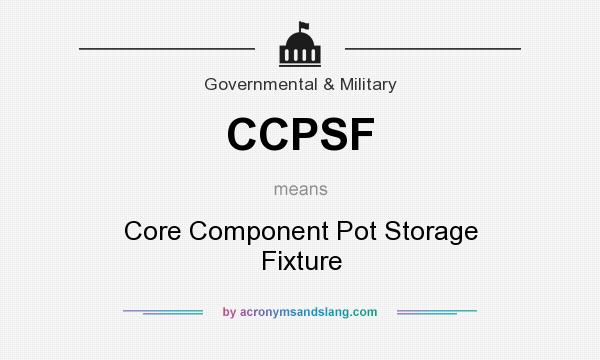 What does CCPSF mean? It stands for Core Component Pot Storage Fixture