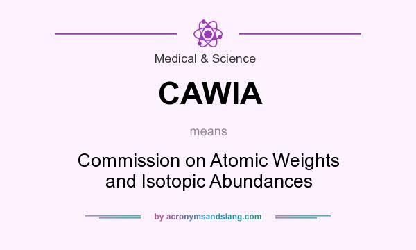 What does CAWIA mean? It stands for Commission on Atomic Weights and Isotopic Abundances