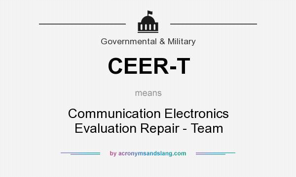 What does CEER-T mean? It stands for Communication Electronics Evaluation Repair - Team